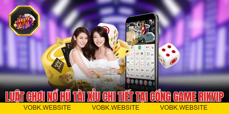 Nổ Hũ Tài Xỉu - Phiên Bản Tài Xỉu Độc Quyền Có Tại RIKVIP