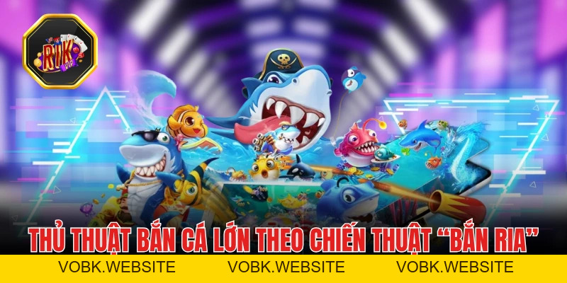 Thủ Thuật Bắn Cá Lớn Và Ăn Thưởng Đậm Tại Sân Chơi RIKVIP